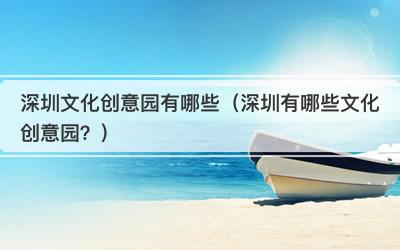 深圳文化创意园有哪些（深圳有哪些文化创意园？）